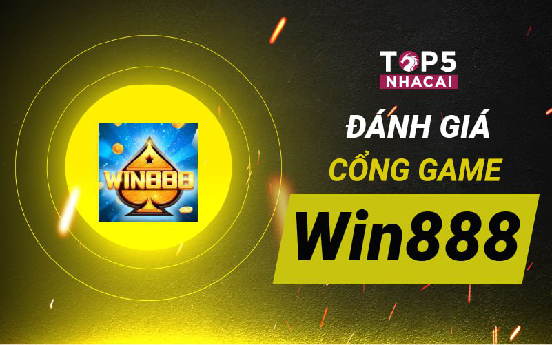 Đánh Giá Win888 - Hệ Thống Cổng Game Uy Tín Nhất Việt Nam 