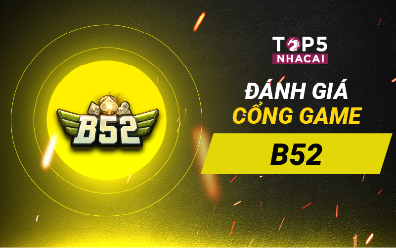 Đánh giá cổng game online B52 - Top cổng game uy tín Việt Nam